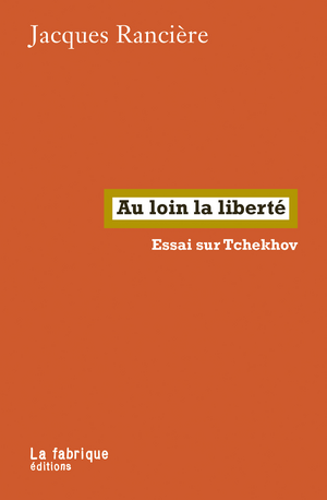 Au loin la liberté. Essai sur Tchekhov, Jacques Rancière, La Fabrique, 2024, 128 p., 13 €. - Sciences Humaines n°373
