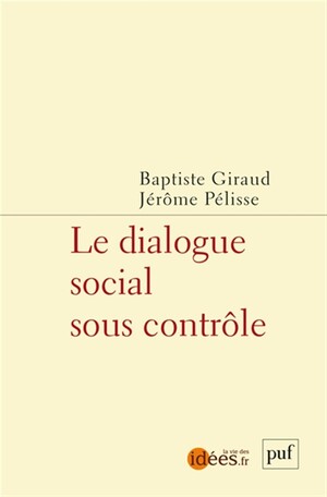 Le Dialogue social sous contrôle, Baptiste Giraud et Jérôme Pélisse (dir.), PUF, 2024, 112 p., 11 €.