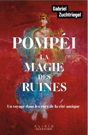  Pompéi, la magie des ruines, Gabriel Zuchtriegel, Alisio, 2024
