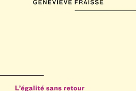 L’Égalité sans retour, Geneviève Fraisse, CNRS éd., 2024 - Sciences Humaines n°373