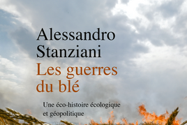 Les Guerres du blé. Une éco-histoire écologique et géopolitique, Alessandro Stanziani, La Découverte, 2024 - Sciences Humaines n°373